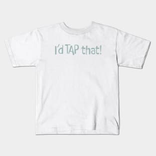 Funny Tap Dancing Saying I'd Tap That Kids T-Shirt